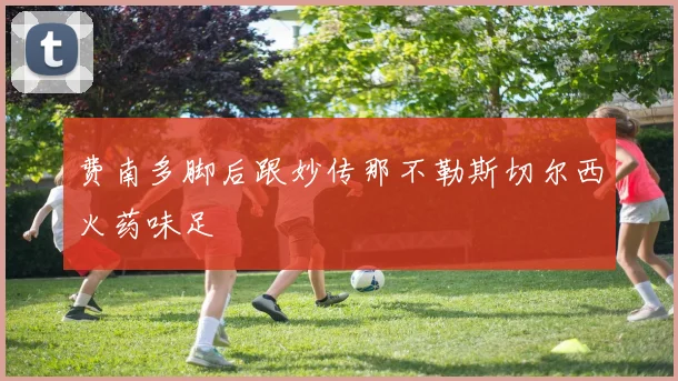 费南多脚后跟妙传那不勒斯切尔西火药味足
