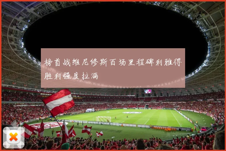 榜首战维尼修斯百场里程碑利雅得胜利强度拉满