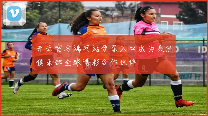 开云官方端网站登录入口成为美洲俱乐部全球博彩合作伙伴
