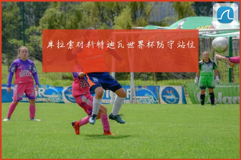 库拉索对科特迪瓦世界杯防守站位