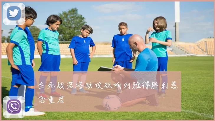 生死战若塔助攻双响利雅得胜利悬念重启
