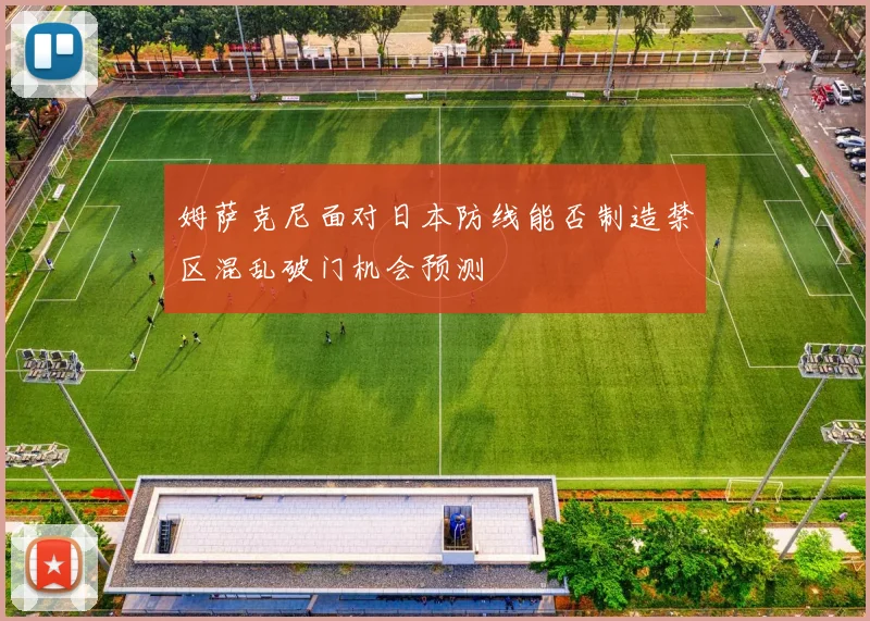 姆萨克尼面对日本防线能否制造禁区混乱破门机会预测