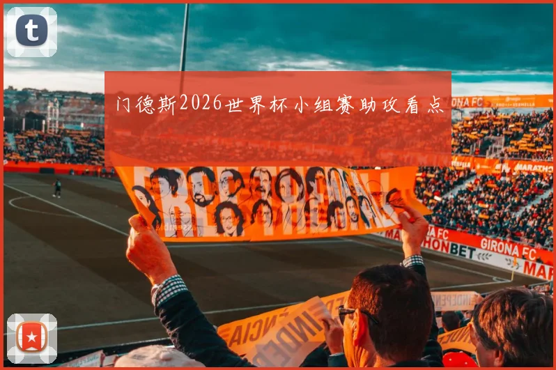门德斯2026世界杯小组赛助攻看点